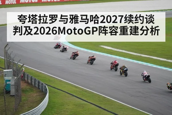 夸塔拉罗与雅马哈2027续约谈判及2026MotoGP阵容重建分析
